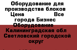 Оборудование для производства блоков › Цена ­ 3 588 969 - Все города Бизнес » Оборудование   . Калининградская обл.,Светловский городской округ 